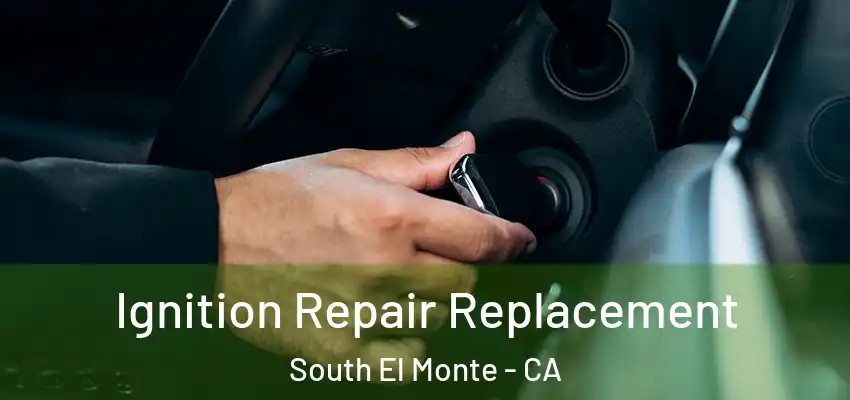  Ignition Repair Replacement South El Monte - CA